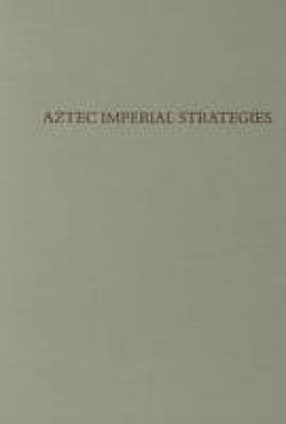 Frances F. Berdan - Aztec Imperial Strategies (Dumbarton Oaks Pre-Columbian Conference Proceedings) - 9780884022114 - V9780884022114