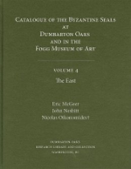 Eric McGeer (Ed.) - Catalogue of Byzantine Seals at Dumbarton Oaks and in the Fogg Museum of Art, 4: The East (Catalogue of Byzantine Seals at Dumbarton Oaks & in the Fogg) - 9780884022824 - V9780884022824