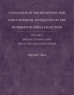 Marvin C. Ross (Ed.) - Catalogue of the Byzantine and Early Mediaeval Antiquities in the Dumbarton Oaks Collection - 9780884023012 - V9780884023012