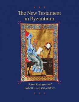 Derek Krueger - The New Testament in Byzantium (Dumbarton Oaks Byzantine Symposia and Colloquia) - 9780884024149 - V9780884024149