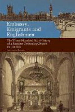 Christopher Birchall - Embassy, Emigrants and Englishmen: The Three Hundred Year History of a Russian Orthodox Church in London - 9780884653363 - V9780884653363