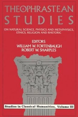 (William W. Fortenbaugh, Robert W. Sharples, Editors) - Theophrastean Studies: On Natural Science, Physics and Metaphysics, Ethics, Religion and Rhetoric (Studies in Classical Humanities) - 9780887381713 - KSG0033775