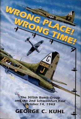 George C. Kuhl - Wrong Place, Wrong Time: The 305th Bomb Group & the 2nd Schweinfurt Raid - 9780887404450 - V9780887404450