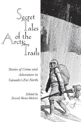 David Skene-Melvin - Secret Tales of the Arctic Trails: Stories of Crime and Adventure in Canada's Far North - 9780889242777 - V9780889242777