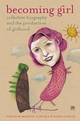 Gonick   Gannon - Becoming Girl: Collective Biography & the Production of Girlhood - 9780889615137 - V9780889615137