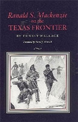 Ernest Wallace - Ranald S. Mackenzie on the Texas Frontier - 9780890964873 - V9780890964873