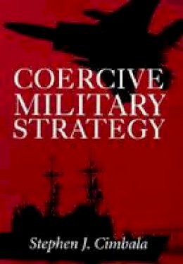 Stephen J. Cimbala - Coercive Military Strategy - 9780890968369 - V9780890968369