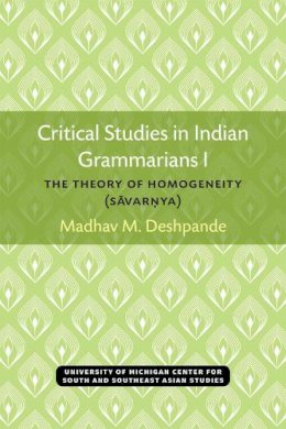 Deshpande - Critical Studies in Indian Grammarians I: The Theory of Homogeneity [Savarnya] (Michigan Series in South and Southeast Asian Languages and Linguistics) - 9780891480525 - V9780891480525