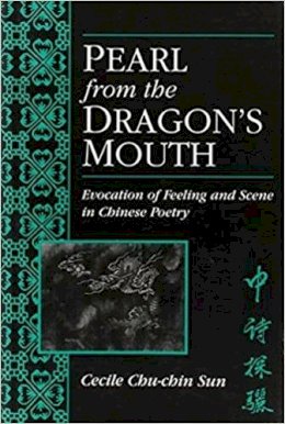 Cecile Sun - Pearl from the Dragon's Mouth: Evocation of Feeling and Scene in Chinese Poetry (Michigan Monographs in Chinese Studies) - 9780892641109 - V9780892641109