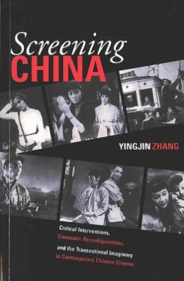 Zhang Yingjin - Screening China: Critical Interventions, Cinematic Reconfigurations, and the Transnational Imaginary in Contemporary Chinese Cinema (Michigan Monographs in Chinese Studies): 92 - 9780892641475 - V9780892641475