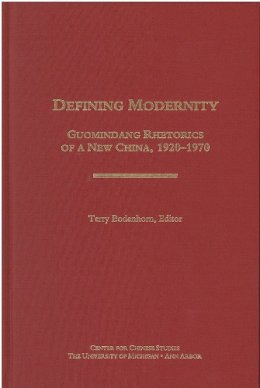 Terry Bodenhorn - Defining Modernity: Guomindang Rhetorics of a New China, 1920-1970 (Michigan Monographs in Chinese Studies) - 9780892641611 - V9780892641611