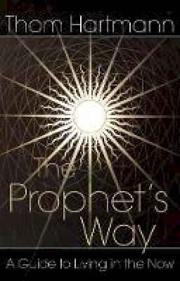 Thom Hartmann - The Prophet's Way: A Guide to Living in the Now - 9780892811984 - V9780892811984