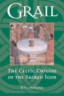 Jean Markale - The Grail: The Celtic Origins of the Sacred Icon - 9780892817146 - V9780892817146