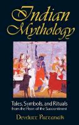 Devdutt Pattanaik - Indian Mythology: Tales, Symbols, and Rituals from the Heart of the Subcontinent - 9780892818709 - V9780892818709