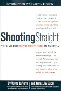 Charlton Heston, Wayne Lapierre, James Jay Baker - Shooting Straight: Telling the Truth about Guns in America - 9780895261236 - V9780895261236