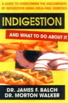 James Balch - Indigestion and What to Do About It (Dr. Morton Walker Health Book S) - 9780895297921 - KHS0067497