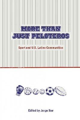 Jorge Iber (Ed.) - More Than Just Peloteros: Sport and U.S. Latino Communities - 9780896729087 - V9780896729087