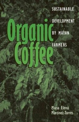 Maria Elena Martinez-Torres - Organic Coffee: Sustainable Development by Mayan Farmers - 9780896802476 - V9780896802476