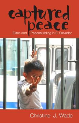 Christine J. Wade - Captured Peace: Elites and Peacebuilding in El Salvador - 9780896802988 - V9780896802988