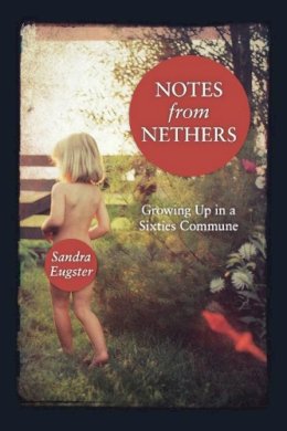 Sandra Lee Eugster - Notes From Nethers: Growing Up In A Sixties Commune - 9780897335614 - V9780897335614