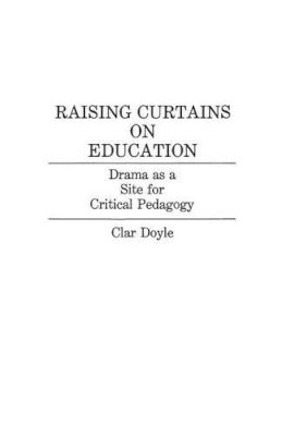 Clar Doyle - Raising Curtains on Education: Drama as a Site for Critical Pedagogy - 9780897892742 - V9780897892742