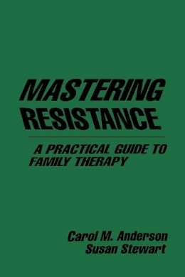 Carol M. Anderson - Mastering Resistance: A Practical Guide to Family Therapy (The Guilford Family Therapy) - 9780898620443 - V9780898620443