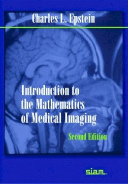 Charles L. Epstein - Introduction to the Mathematics of Medical Imaging - 9780898716429 - V9780898716429