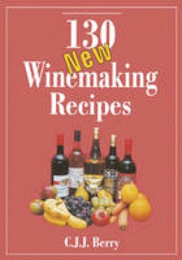 C. J. J. Berry - 130 New Winemaking Recipes - 9780900841637 - V9780900841637