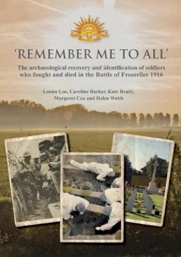 Louise Loe - 'Remember Me To All': The archaeological recovery and identification of soldiers who fought and died in the battle of Fromelles 1916 - 9780904220759 - V9780904220759