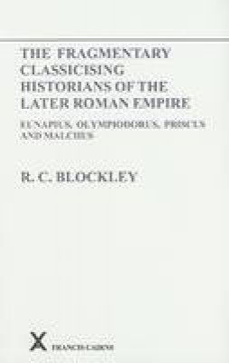 R. C. Blockley - Fragmentary Classicising Historians of the Later Roman Empire - 9780905205519 - V9780905205519
