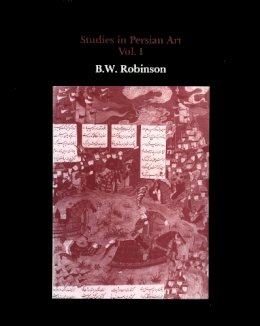 B. W. Robinson - Studies in Persian Art - 9780907132431 - V9780907132431