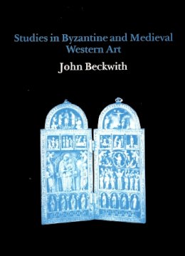 John Beckwith - Studies in Byzantine and Mediaeval Western Art - 9780907132486 - V9780907132486