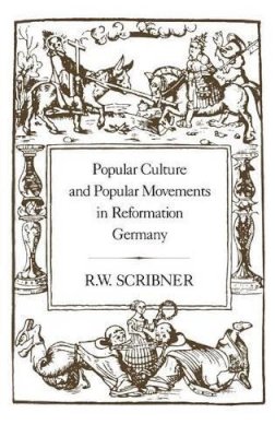 R. W. Scribner - Popular Culture and Popular Movements in Reformation Germany - 9780907628811 - V9780907628811