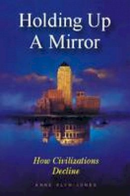 Anne Glyn-Jones - Holding Up a Mirror: How Civilizations Decline - 9780907845607 - KSG0034612