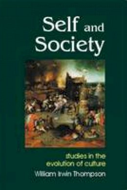 William Irwin Thompson - Self and Society: Studies in the Evolution of Culture: Studies in the Evolution of Consciousness (Societas) - 9780907845829 - V9780907845829