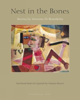 Antoni Di Benedetto - Nest in the Bones: Stories by Antonio Benedetto - 9780914671725 - V9780914671725