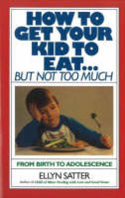 Ellyn Satter - How to Get Your Kid to Eat - 9780915950836 - V9780915950836