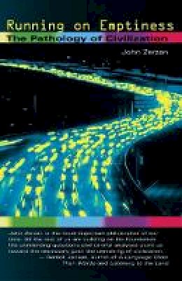 John Zerzan - RUNNING ON EMPTINESS : The Pathology of Civilization: The Pathology of Civilisation - 9780922915750 - KSK0000544 John Zerzan - RUNNING ON EMPTINESS : The Pathology of Civilization: The Pathology of Civilisation - 9780922915750 - KSK0000544
