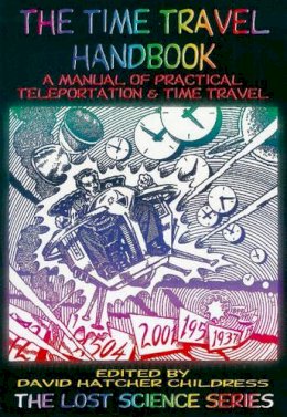 David Hatcher Childress - The Time Travel Handbook: A Manual of Practical Teleportation & Time Travel - 9780932813688 - V9780932813688