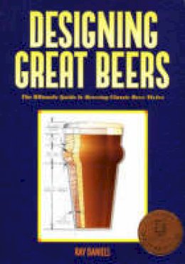 Ray Daniels - Designing Great Beers: The Ultimate Guide to Brewing Classic Beer Styles - 9780937381502 - V9780937381502