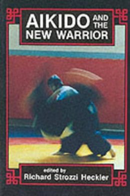 Richard Strozzi. Ed(S): Richard Strozzi Heckler Heckler - Aikido and the New Warrior - 9780938190516 - V9780938190516