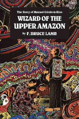 F. Bruce Lamb - The Wizard of the Upper Amazon - 9780938190806 - V9780938190806