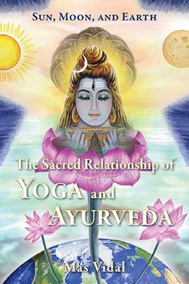 Mas Vidal - Sun, Moon and Earth: The Sacred Relationship of Yoga and Ayurveda - 9780940676404 - V9780940676404