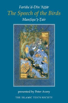 Farid Al-Din Attar - The Speech of the Birds: Mantiqu't-Tair: Concerning Migration to the Real the Mantiqu'T-Tair (Islamic Texts Society) - 9780946621699 - KSG0034344