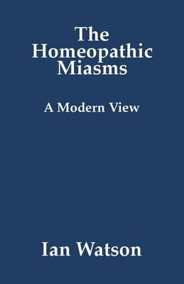 Ian Watson - The Homeopathic Miasms:  A Modern View - 9780951765784 - 9780951765784