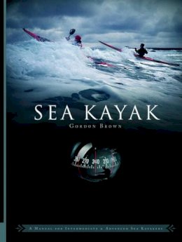 Gordon Brown - Sea Kayak: A Manual for Intermediate and Advanced Sea Kayakers - 9780954706173 - V9780954706173