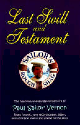 Paul ´Sailor´ Vernon - Last Swill and Testament: The Hilarious, Unexpurgated Memoirs of Paul 'Sailor' Vernon, Blues Fanatic, Rare Record Dealer, Ligger, Erstwhile Bon Viveur and Friend to the Stars - 9780954706845 - V9780954706845