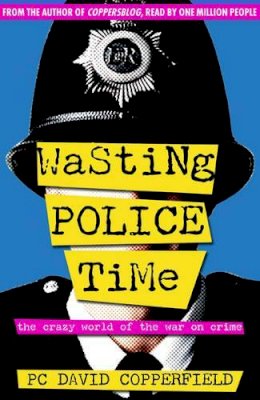 David Copperfield - Wasting Police Time: The Crazy World of the War on Crime - 9780955285417 - KNW0008762