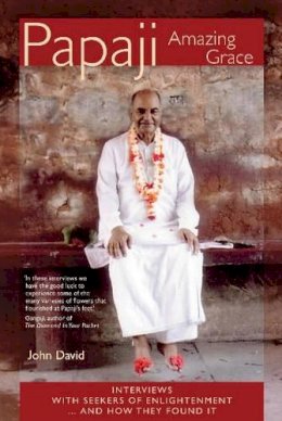 John David - Papaji Amazing Grace: Interviews With Seekers Of Enlightenment...And How They Found It - 9780955573002 - V9780955573002