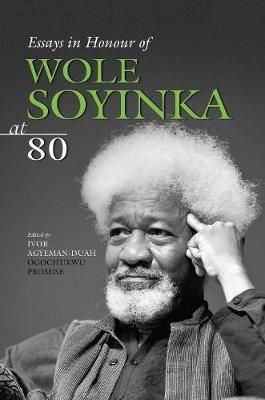 Ivor Agyeman-Duah - Essays in Honour of Wole Soyinka at 80 - 9780956930798 - V9780956930798